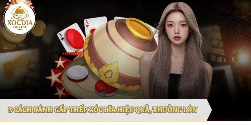 3 Cách đánh gấp thếp xóc đĩa hiệu quả nhất