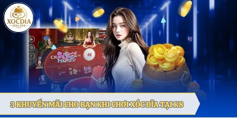 3 ưu đãi hấp dẫn khi tham gia xóc đĩa tại nhà cái K8