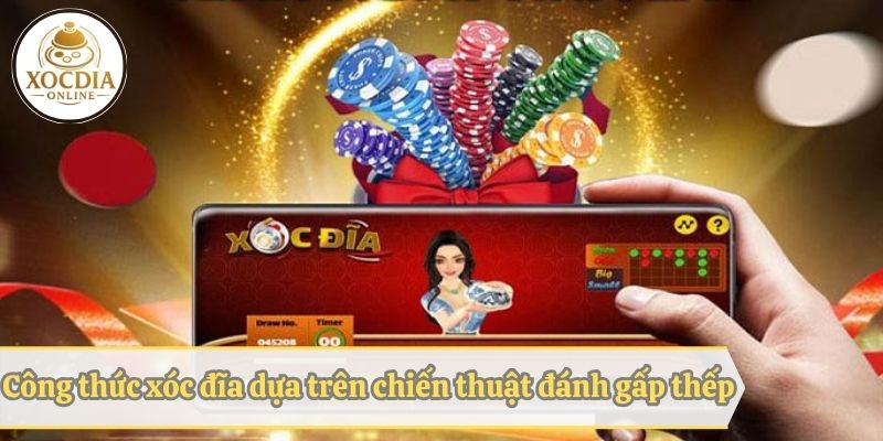 Công thức đánh xóc đĩa theo chiến thuật cược gấp thếp