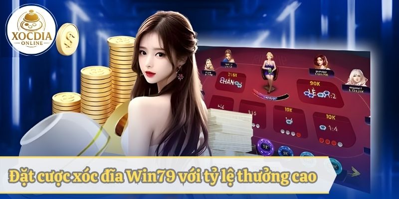 Đặt cược xóc đĩa Win79 với tỷ lệ thưởng cao