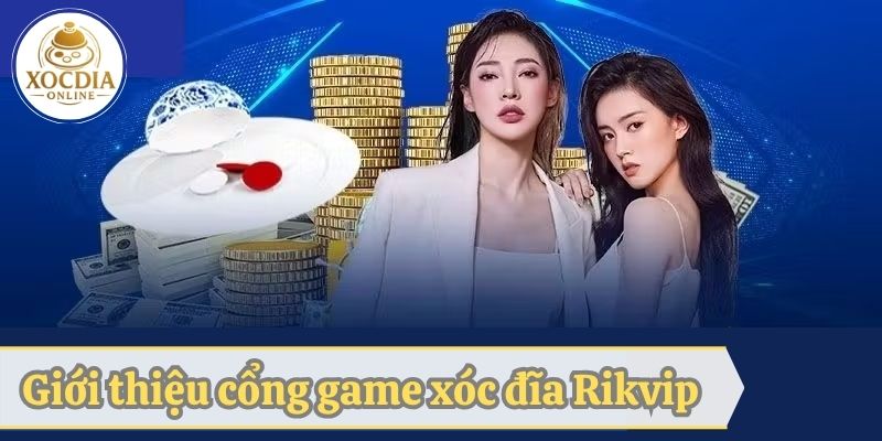 Giới thiệu đôi nét về cổng game xóc đĩa uy tín 2025 - Rikvip