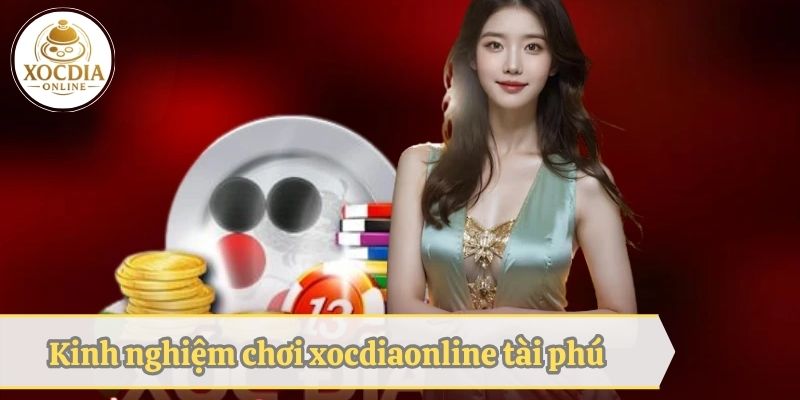 Một vài kinh nghiệm chơi xocdiaonline tài phú