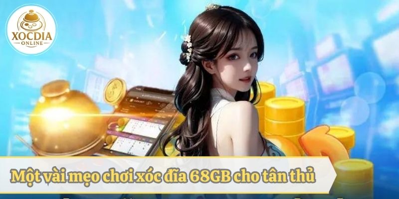 Một vài mẹo chơi xóc đĩa 68 GB cho tân thủ