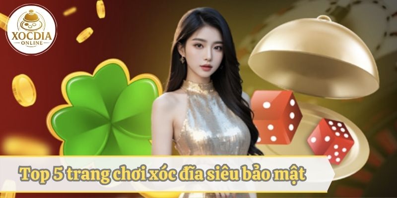 Top 5 trang chơi xóc đĩa siêu bảo mật