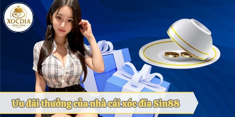 Ưu đãi thưởng của nhà cái xóc đĩa Sin88